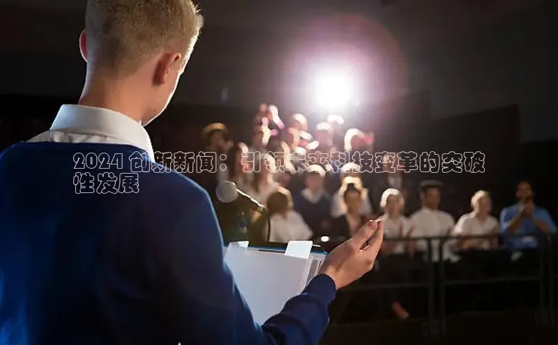 悟空体育最新版本更新内容百度信誉2024 创新新闻：引领未来科技变革的突破
性发展