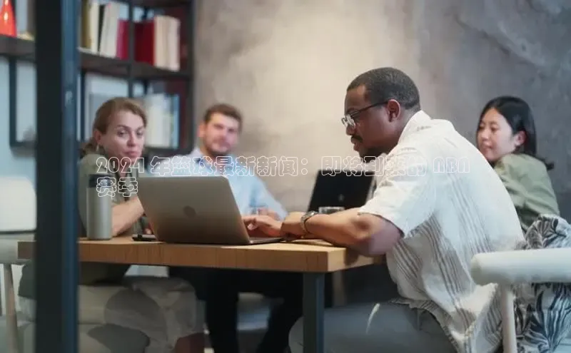 悟空体育网页梯哥哥科技2024 年篮球最新新闻：即将到来的 NBA 
赛季