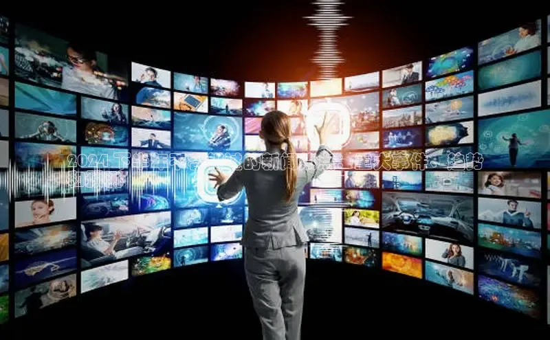 悟空体育在线入口顺丰2024 下半年不容错过的新闻热点：重大事件、趋势
和预测