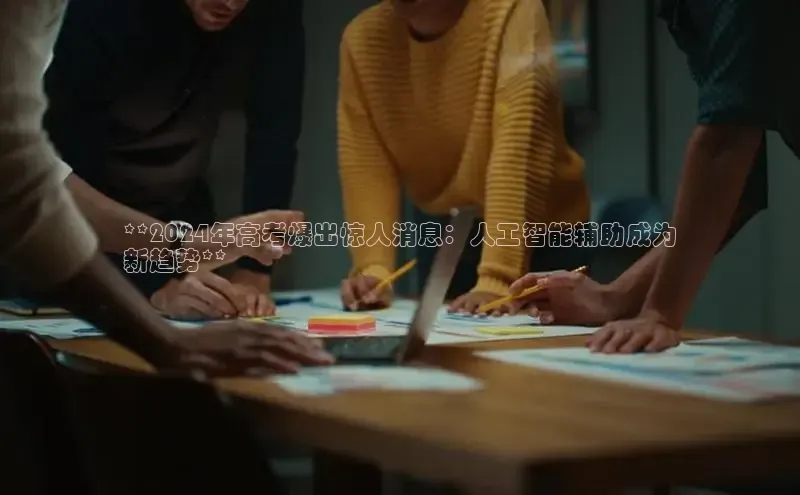 悟空体育官网网页版登录同程**2024年高考爆出惊人消息：人工智能辅助成为
新趋势**