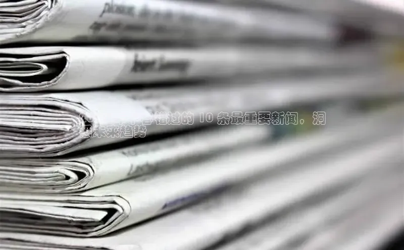 悟空体育首页平台天键股份2024 年不容错过的 10 条最重要新闻，洞
悉未来趋势