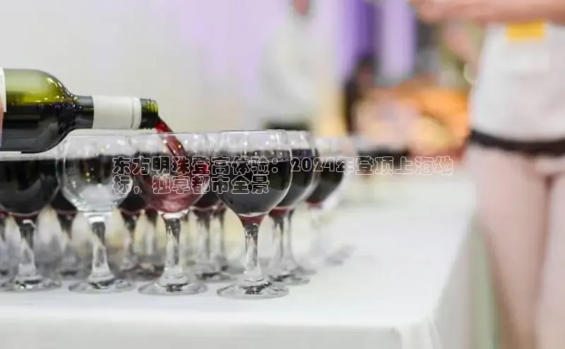 悟空体育最新版本更新内容百度信誉东方明珠登高体验：2024年登顶上海地
标，独享都市全景