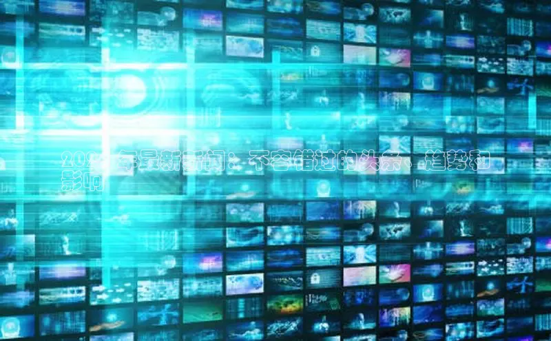 悟空体育网页版百度网盘2024 年最新新闻：不容错过的头条、趋势和
影响