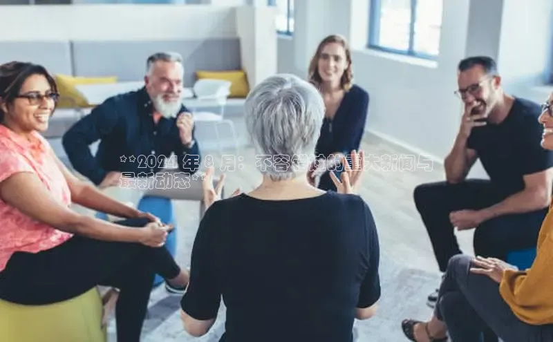 悟空体育直播app官方下载安装哇咔哇咔文化**2024 年 8 月：不容错过的重大新闻与
最新动态**