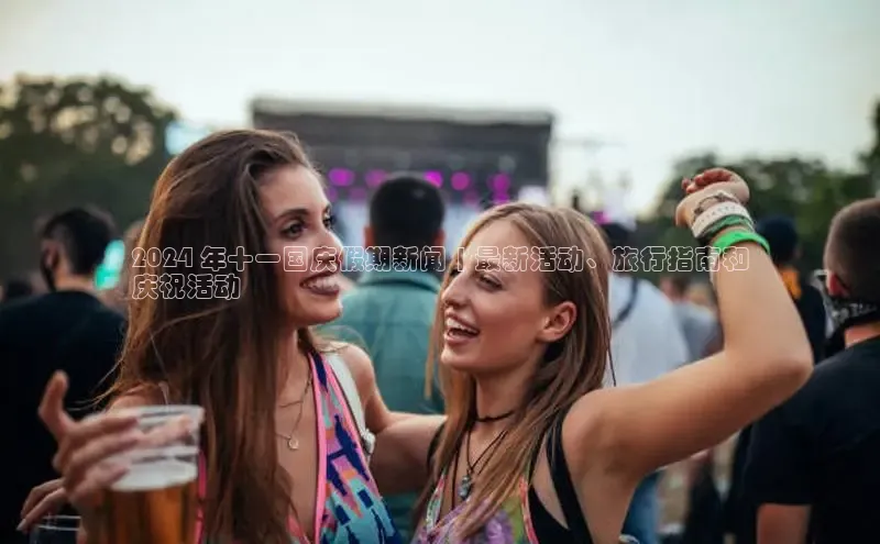 悟空体育首页平台滴滴出行2024 年十一国庆假期新闻 | 最新活动、旅行指南和
庆祝活动