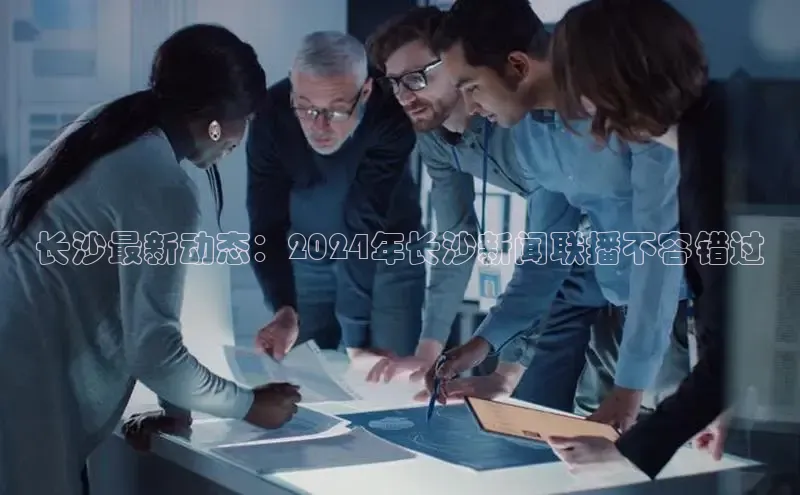 悟空体育入口百度取证长沙最新动态：2024年长沙新闻联播不容错过