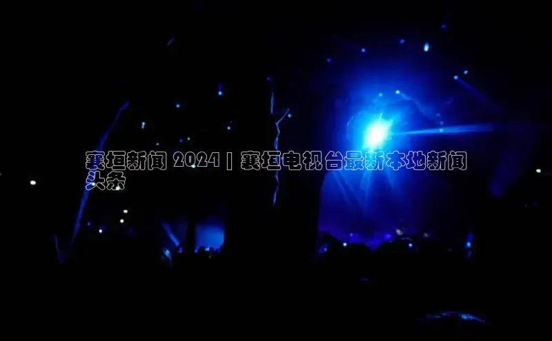 悟空体育app官方网站入口如流襄垣新闻 2024 | 襄垣电视台最新本地新闻
头条