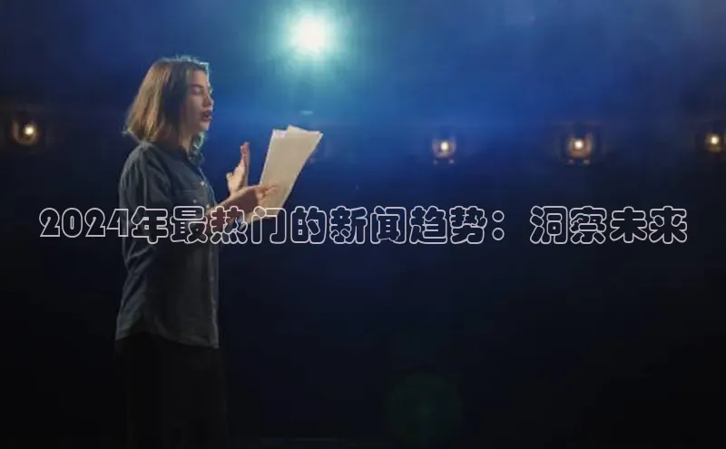 悟空体育网页梯哥哥科技2024年最热门的新闻趋势：洞察未来