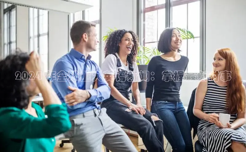 悟空体育app官方网站入口如流2024 年全球重大英语新闻：掌握最新时事