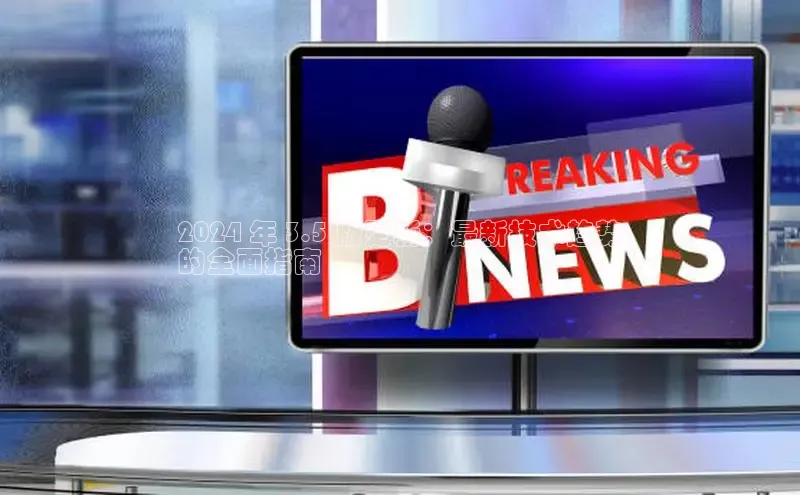 悟空体育网站入口在线观看江铃新能源2024 年 3.5 版更新：最新技术趋势
的全面指南