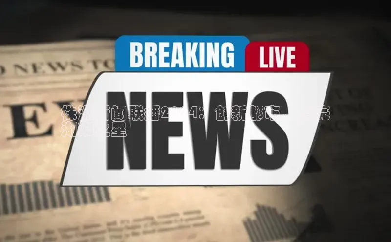 悟空体育网站入口在线观看百度安全社区株洲新闻联播2024：创新都市，点亮
湖湘之星