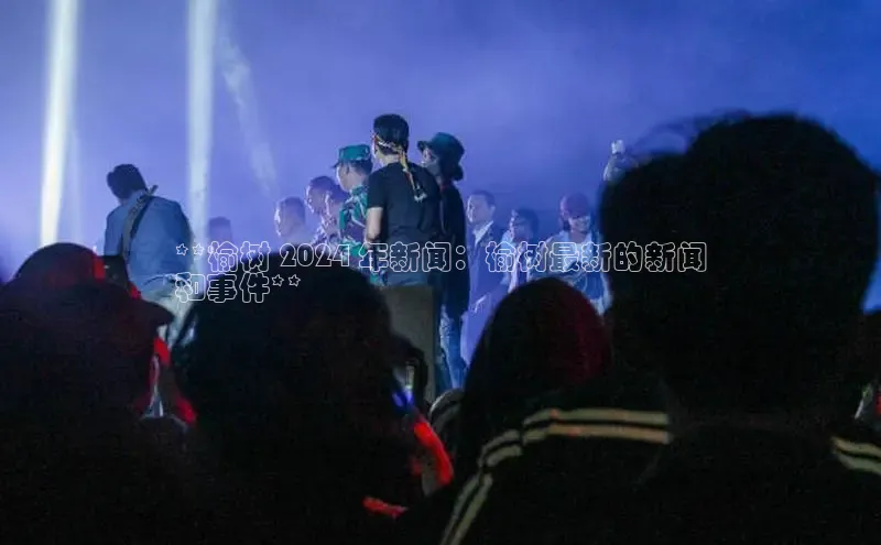 悟空体育首页平台天键股份**榆树 2024 年新闻：榆树最新的新闻
和事件**