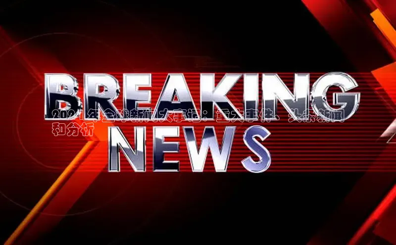 悟空体育网站入口在线观看一径科技2024 年全球新闻大事记：重大事件、头条新闻
和分析