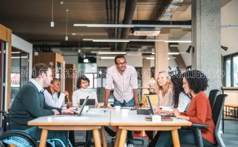 悟空体育ARGA公司2024 年最新新闻英语指南：掌握全球新闻的核心