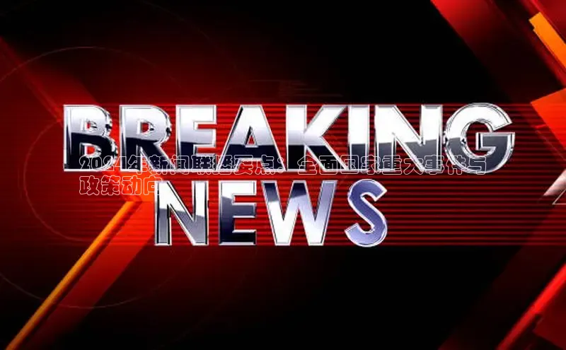 悟空体育在线入口文心一言2024年新闻联播要点：全面国家重大事件与
政策动向