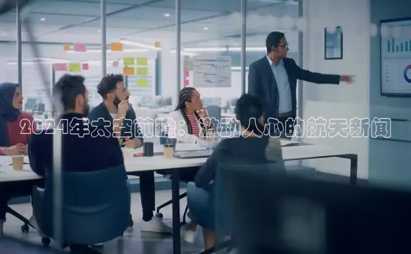 悟空体育网站入口在线观看一径科技2024年太空前瞻：激动人心的航天新闻