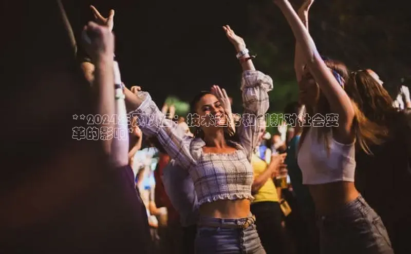 悟空体育网页登陆入口度小满支付**2024年及以后：技术趋势和创新对社会变
革的影响**