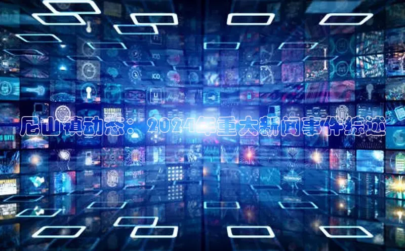 悟空体育app官方网站入口华扬联众尼山镇动态：2024年重大新闻事件综述