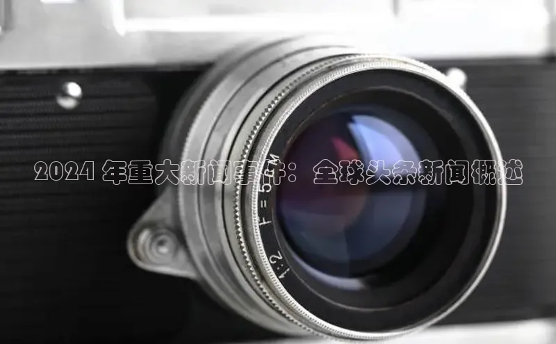 悟空体育首页平台百度人工翻译2024 年重大新闻事件：全球头条新闻概述