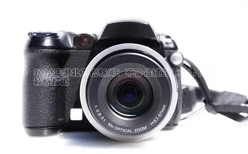 悟空体育平台登录入口手机版下载百度智能门户2024年湖北卫视新闻：不容错过的重大事件与
最新报道