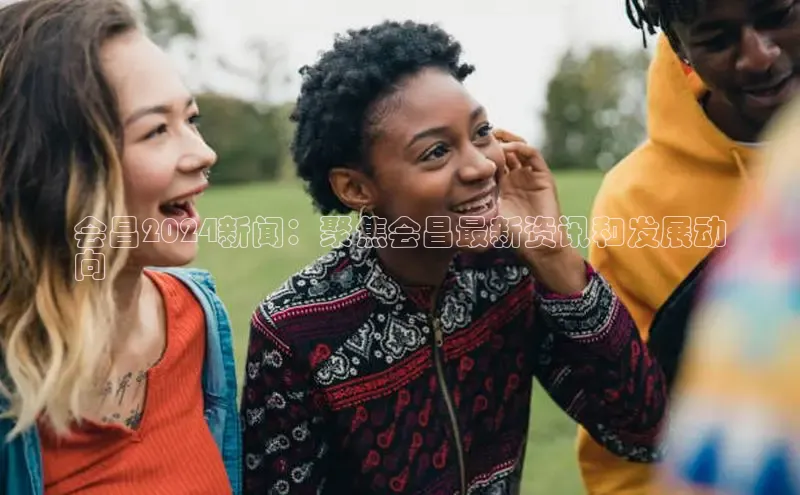 悟空体育app登录入口58同城会昌2024新闻：聚焦会昌最新资讯和发展动
向