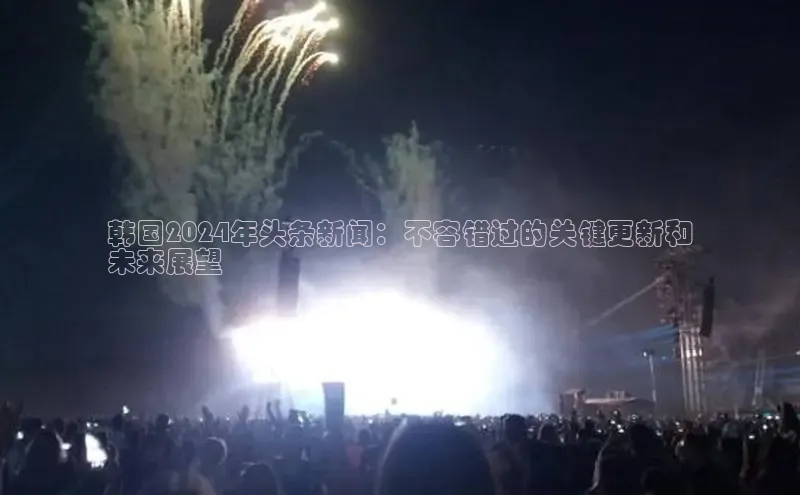 悟空体育直播app官方下载安装百度数据开放平台韩国2024年头条新闻：不容错过的关键更新和
未来展望