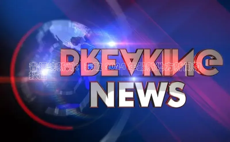 悟空体育平台登录入口华策影视青铜峡新闻：获取 2024 年最新地方新闻和
报道