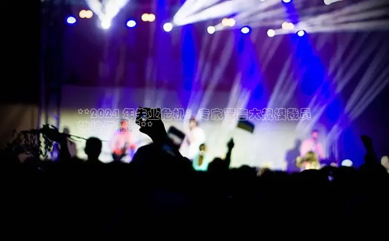 悟空体育网页版百度网盘**2024 年失业危机：专家警告大规模裁员
的迫切需要**