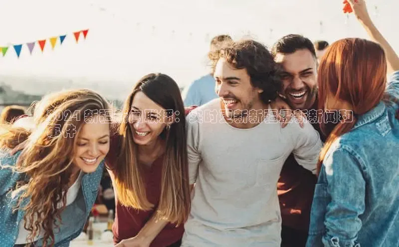 悟空体育app官方网站入口小红书2024 新疆新闻联播：实时更新新疆最新新闻和
事件