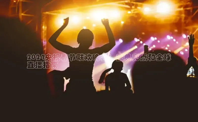 悟空体育app登录入口字节跳动2024央视春节联欢晚会：盛典亮点和全球
直播指南