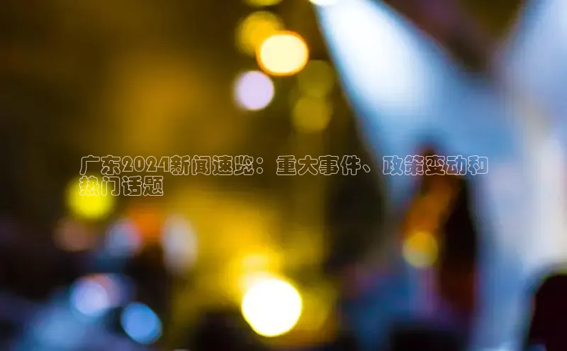 悟空体育直播app官方下载安装百度数据开放平台广东2024新闻速览：重大事件、政策变动和
热门话题