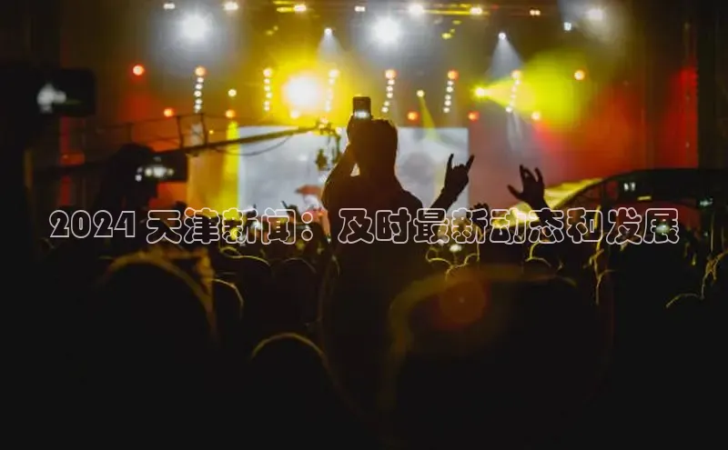 悟空官网入口最新版美团2024 天津新闻：及时最新动态和发展