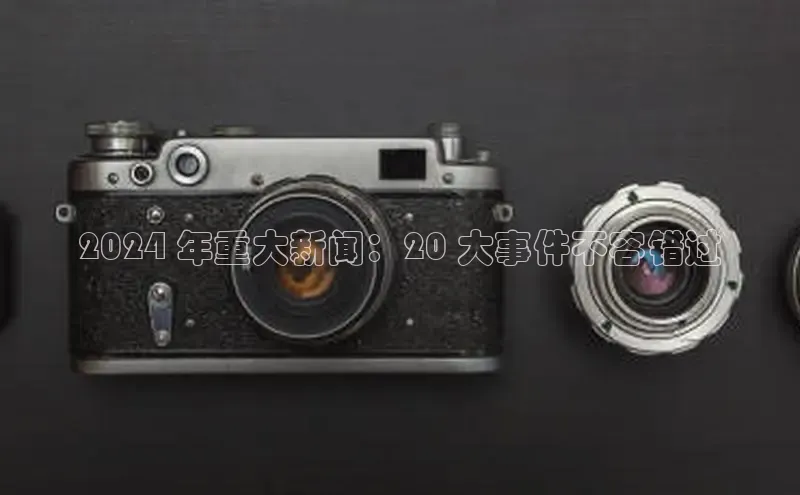 悟空体育最新版本更新内容百度信誉2024 年重大新闻：20 大事件不容错过