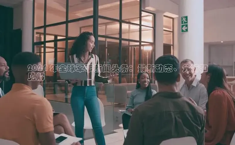 悟空体育平台登录入口手机版下载度小满理财2024 年全球军事新闻头条：最新动态、分析和
见解