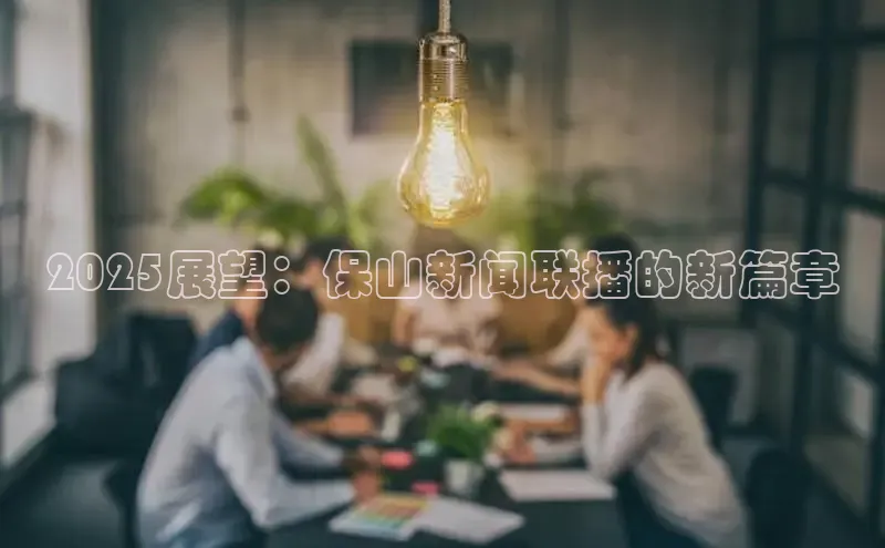 2025展望：保山新闻联播的新篇章