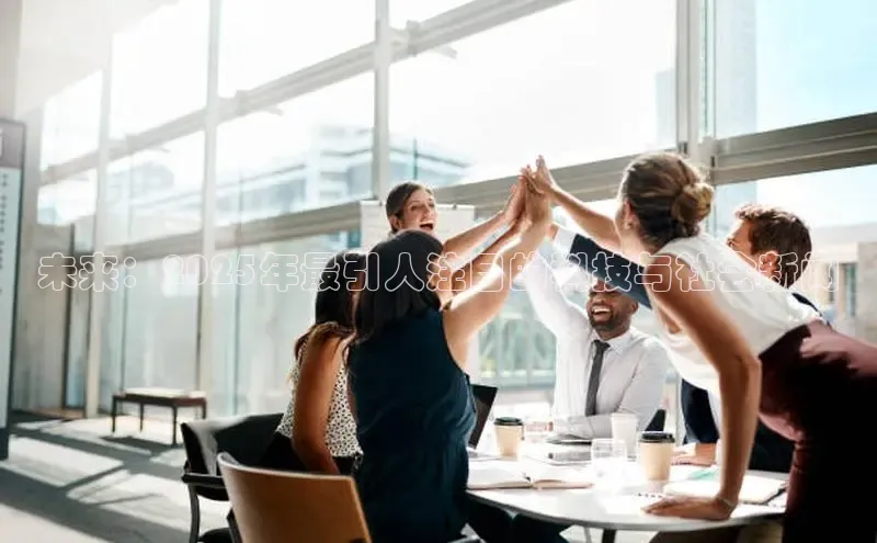 未来：2025年最引人注目的科技与社会新闻