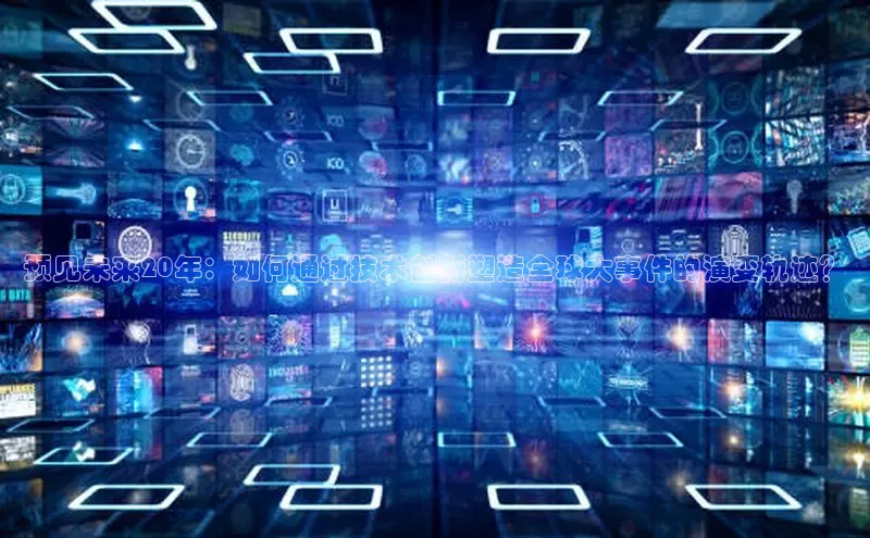 预见未来20年：如何通过技术创新塑造全球大事件的演变轨迹？