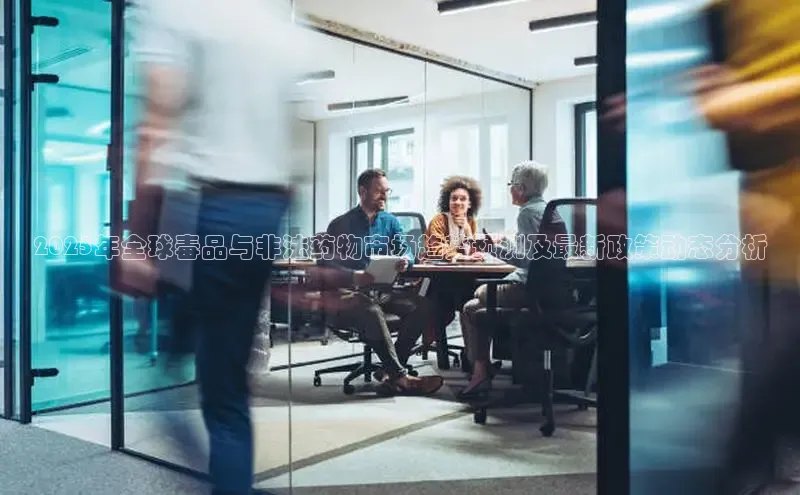 2025年全球毒品与非法药物市场趋势预测及最新政策动态分析