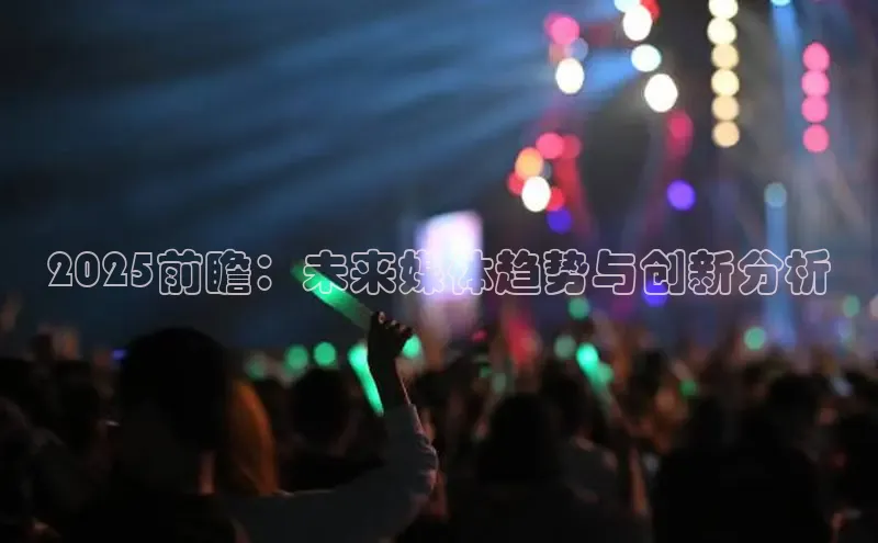 2025前瞻：未来媒体趋势与创新分析