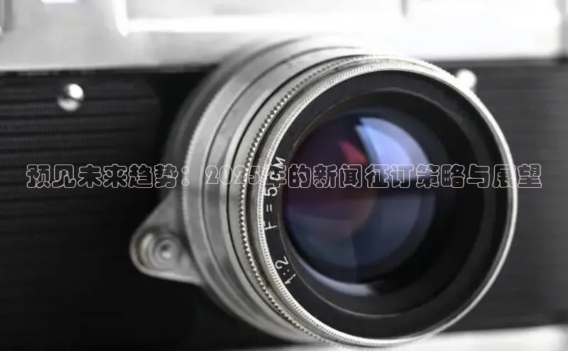 预见未来趋势：2025年的新闻征订策略与展望